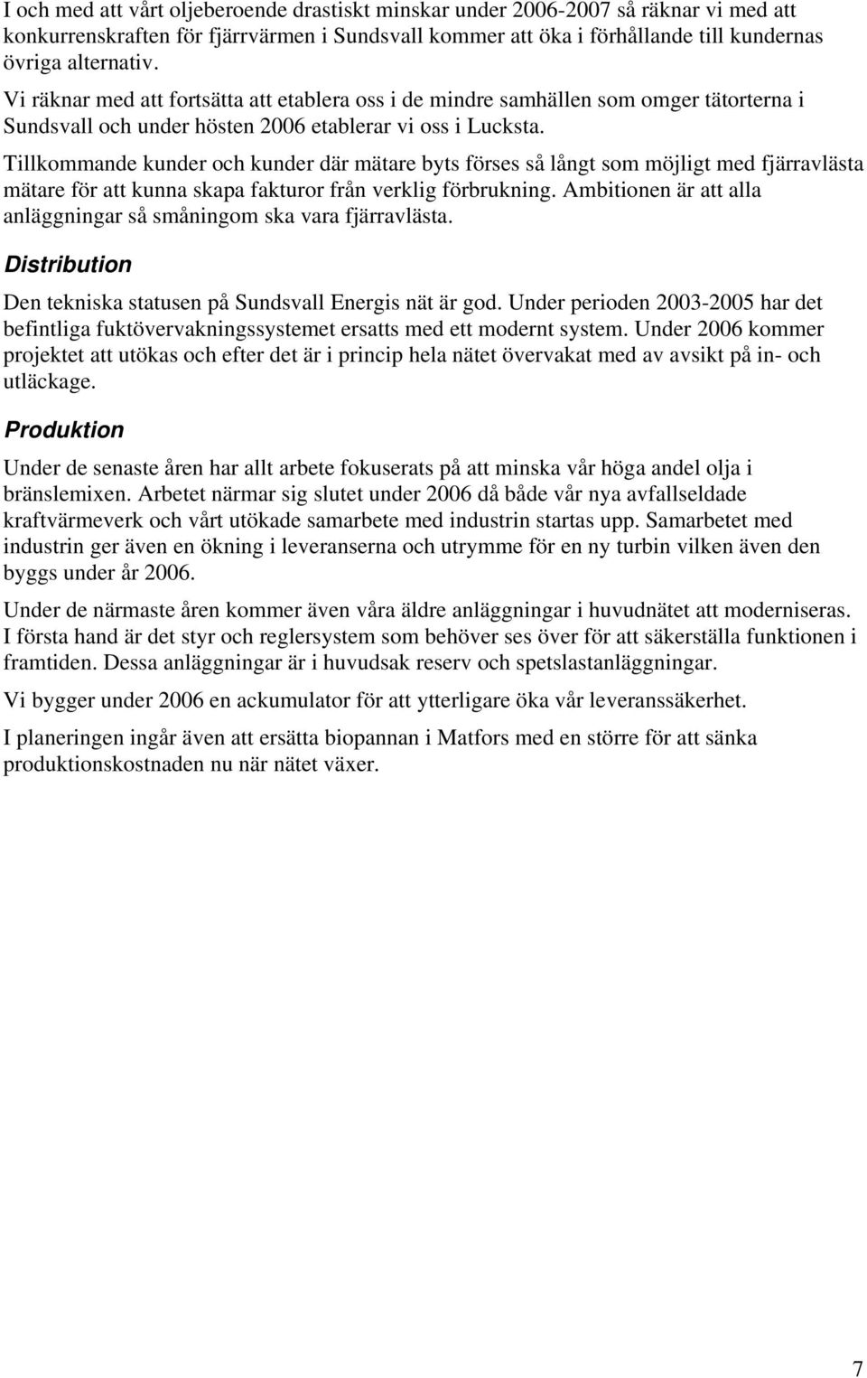 Tillkommande kunder och kunder där mätare byts förses så långt som möjligt med fjärravlästa mätare för att kunna skapa fakturor från verklig förbrukning.