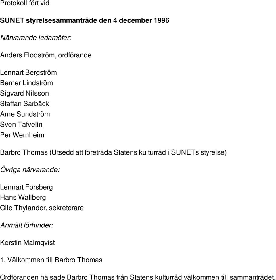 företräda Statens kulturråd i SUNETs styrelse) Övriga närvarande: Lennart Forsberg Hans Wallberg Olle Thylander, sekreterare Anmält