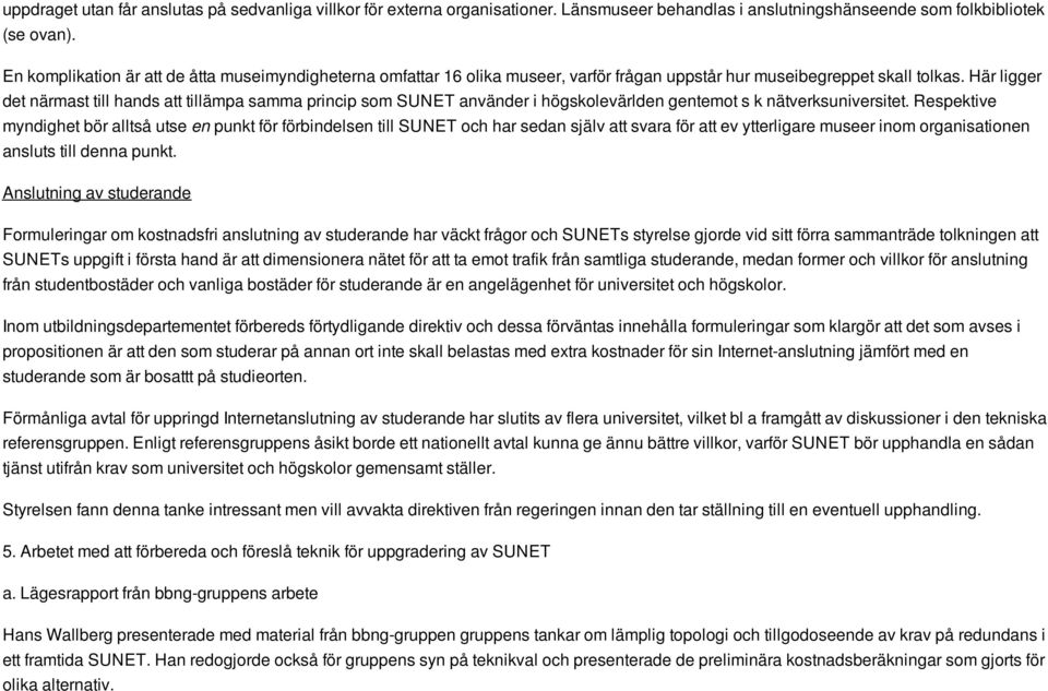 Här ligger det närmast till hands att tillämpa samma princip som SUNET använder i högskolevärlden gentemot s k nätverksuniversitet.