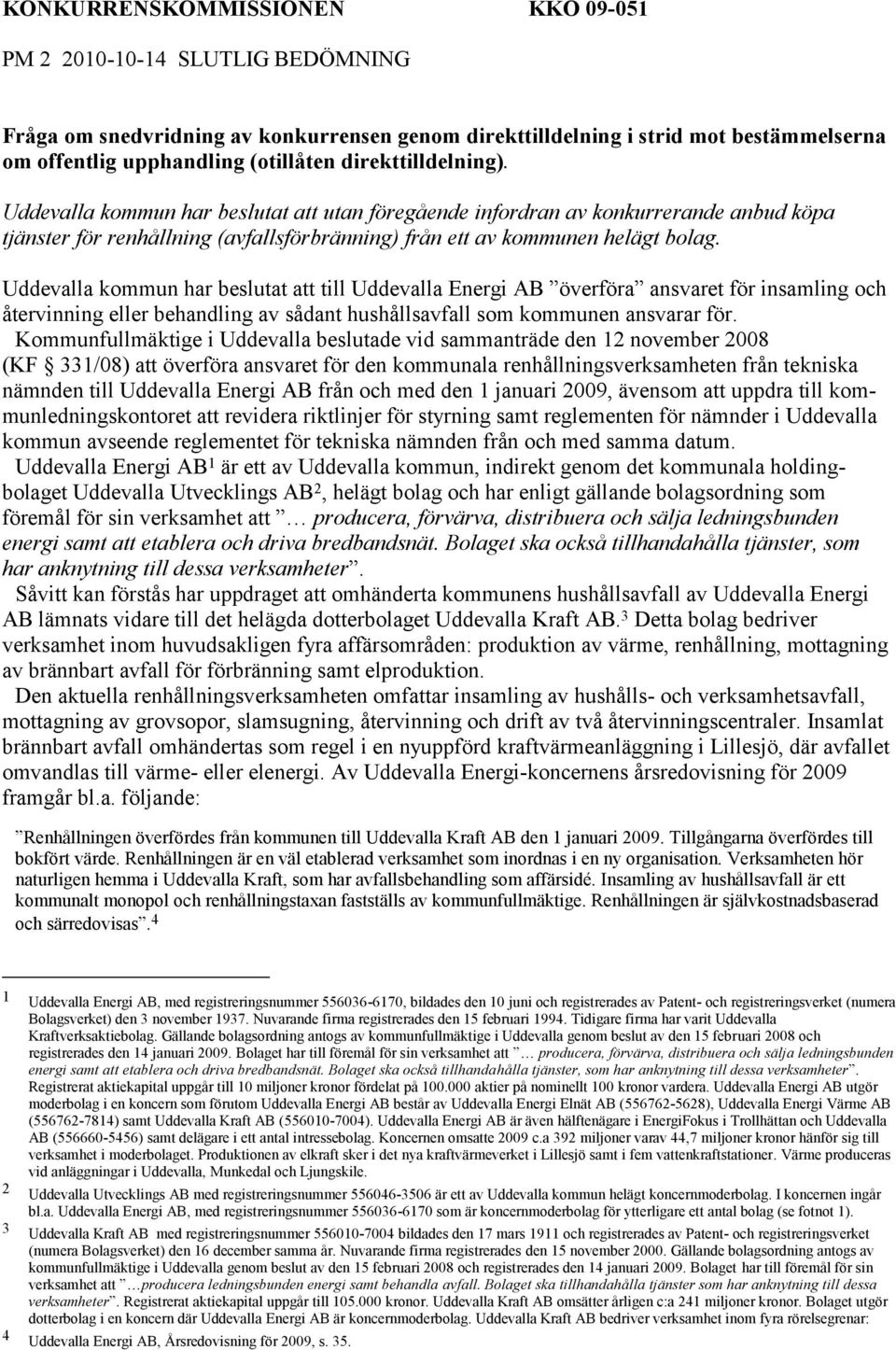 Uddevalla kommun har beslutat att till Uddevalla Energi AB överföra ansvaret för insamling och återvinning eller behandling av sådant hushållsavfall som kommunen ansvarar för.