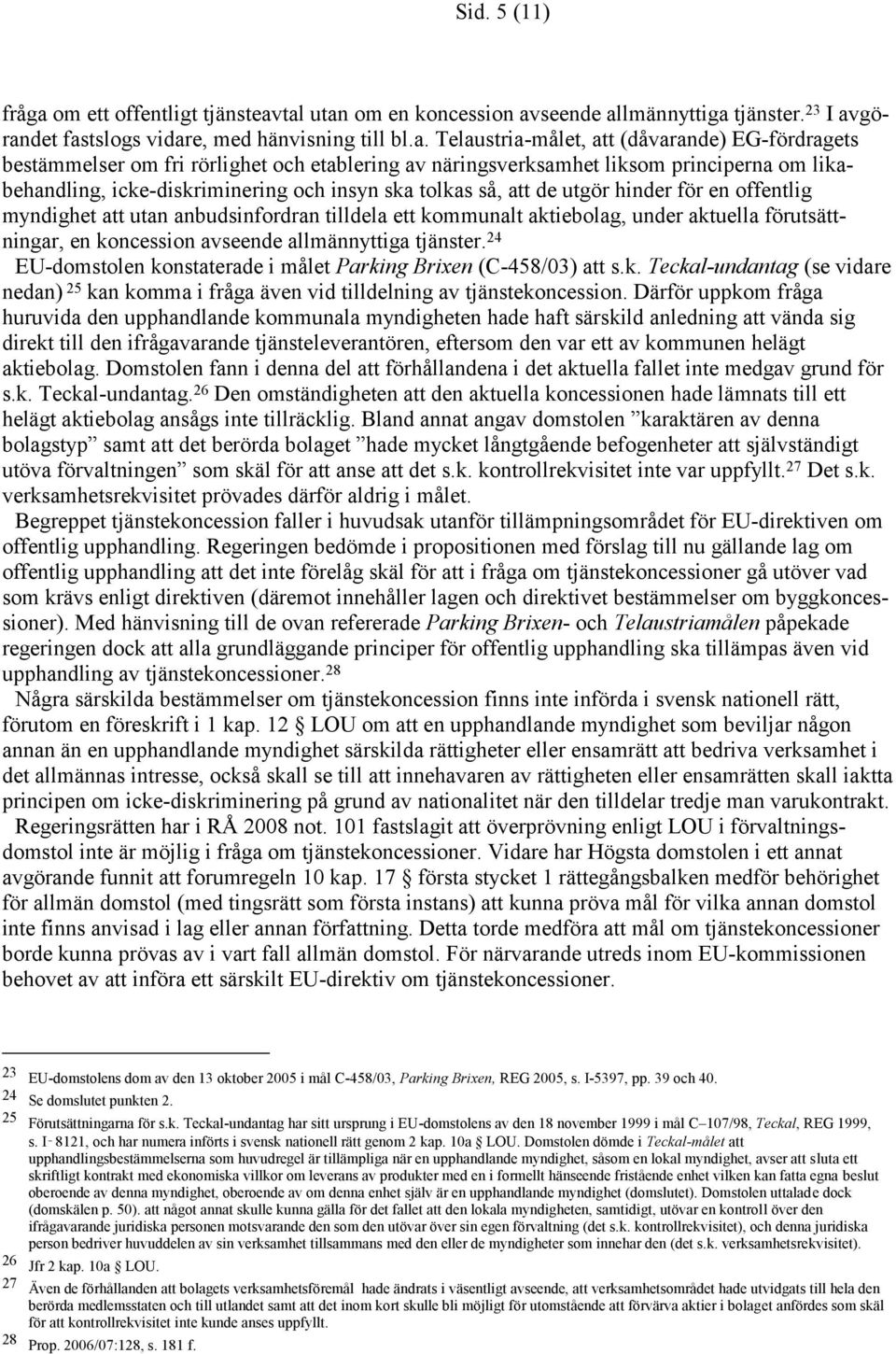 tal utan om en koncession avseende allmännyttiga tjänster. 23 I avgörandet fastslogs vidare, med hänvisning till bl.a. Telaustria-målet, att (dåvarande) EG-fördragets bestämmelser om fri rörlighet