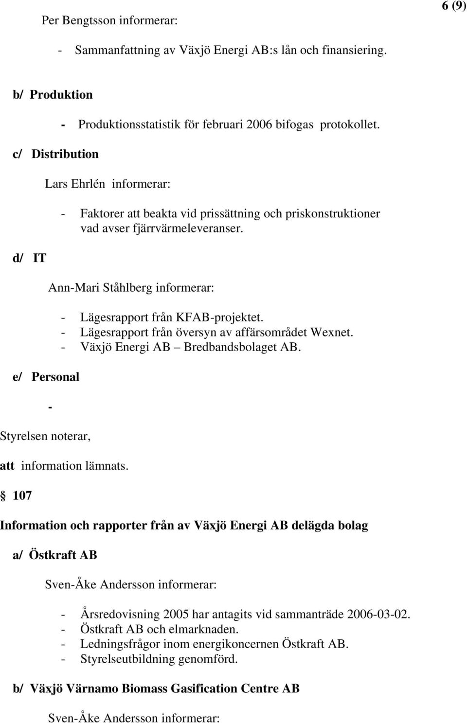 - Lägesrapport från översyn av affärsområdet Wexnet. - Växjö Energi AB Bredbandsbolaget AB.