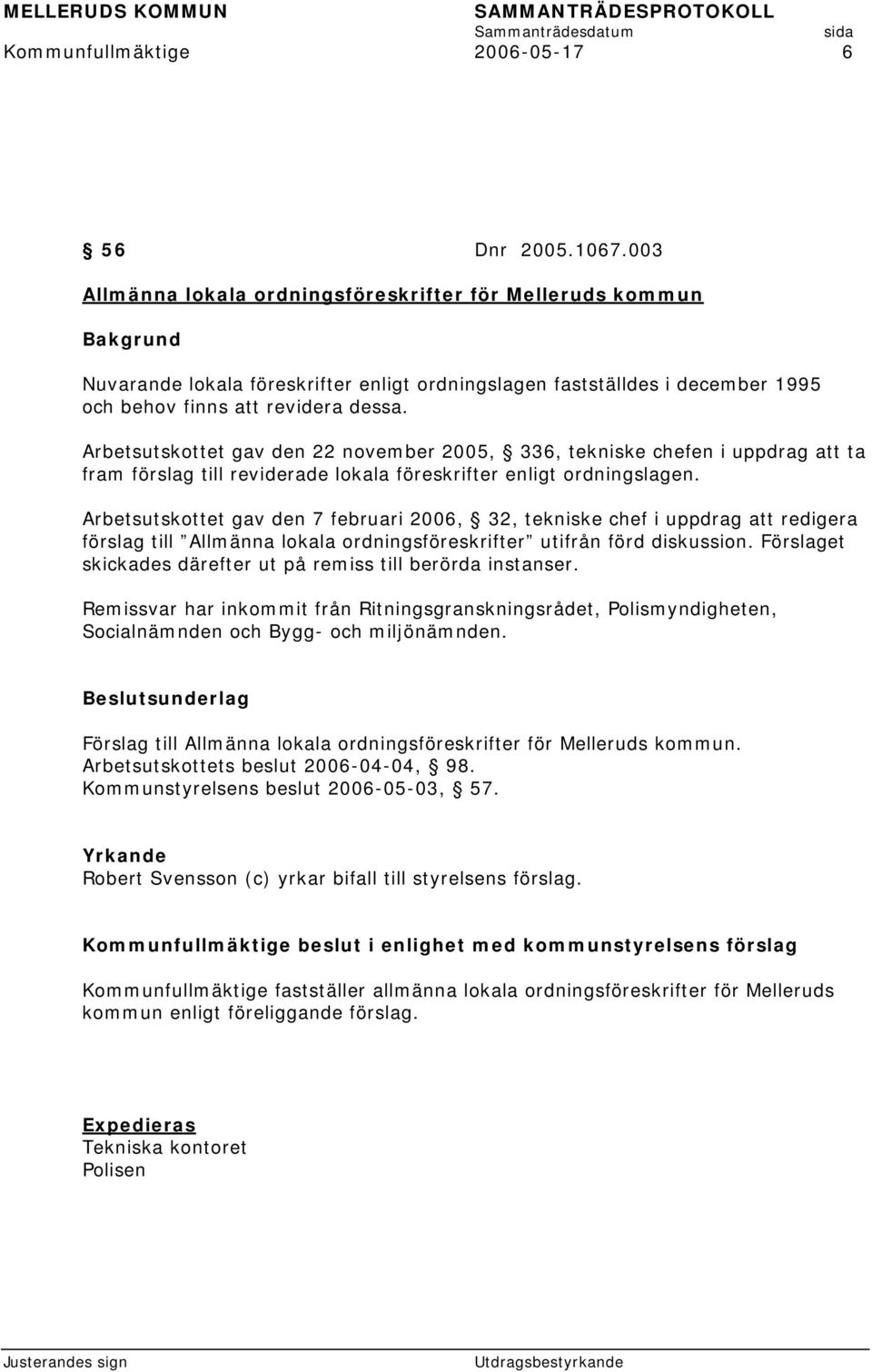 Arbetsutskottet gav den 22 november 2005, 336, tekniske chefen i uppdrag att ta fram förslag till reviderade lokala föreskrifter enligt ordningslagen.