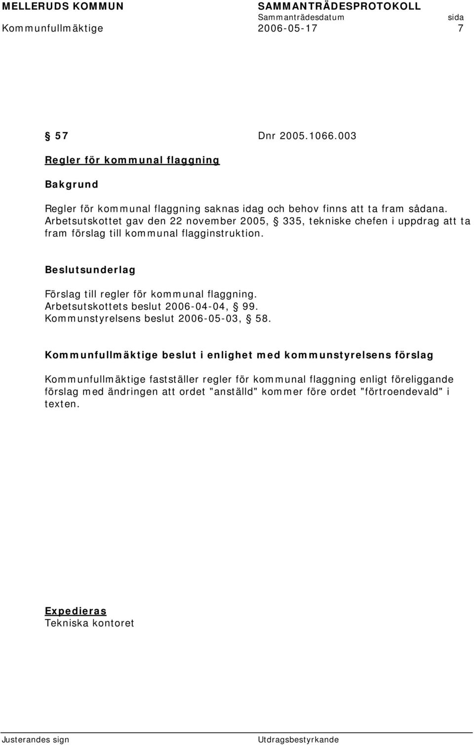 Arbetsutskottet gav den 22 november 2005, 335, tekniske chefen i uppdrag att ta fram förslag till kommunal flagginstruktion.