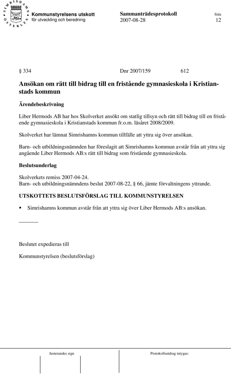 Barn- och utbildningsnämnden har föreslagit att Simrishamns kommun avstår från att yttra sig angående Liber Hermods AB:s rätt till bidrag som fristående gymnasieskola. Skolverkets remiss 2007-04-24.