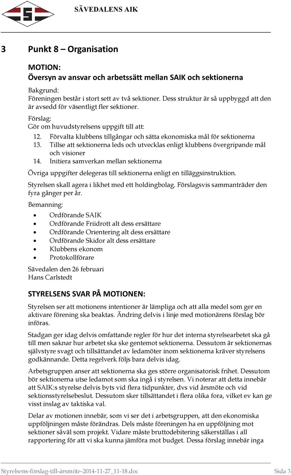 Tillse att sektionerna leds och utvecklas enligt klubbens övergripande mål och visioner 14.