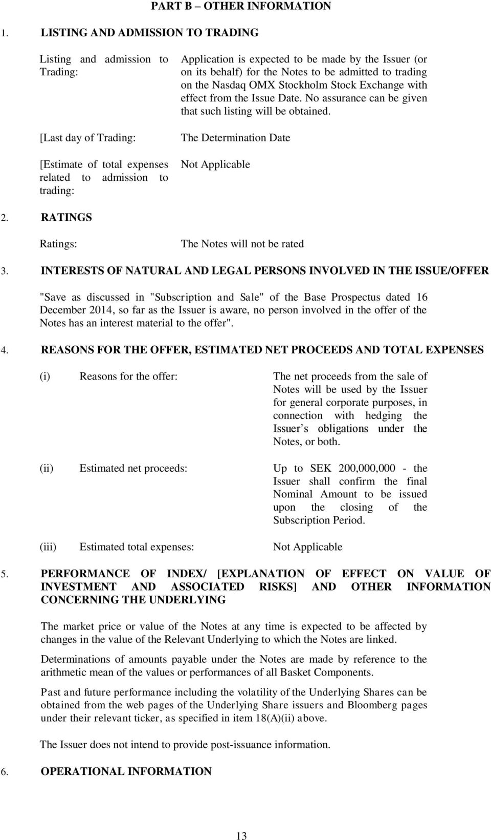 (or on its behalf) for the Notes to be admitted to trading on the Nasdaq OMX Stockholm Stock Exchange with effect from the Issue Date. No assurance can be given that such listing will be obtained.