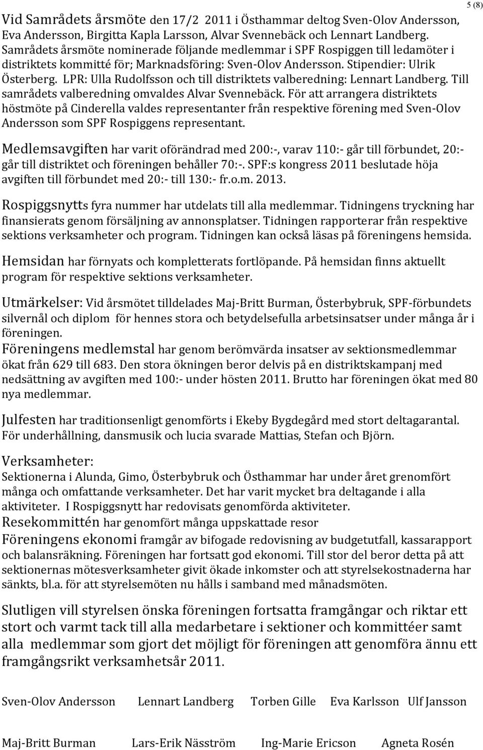 LPR: Ulla Rudolfsson och till distriktets valberedning: Lennart Landberg. Till samrådets valberedning omvaldes Alvar Svennebäck.