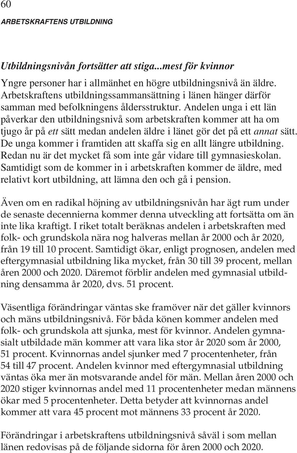 Andelen unga i ett län påverkar den utbildningsnivå som arbetskraften kommer att ha om tjugo år på ett sätt medan andelen äldre i länet gör det på ett annat sätt.