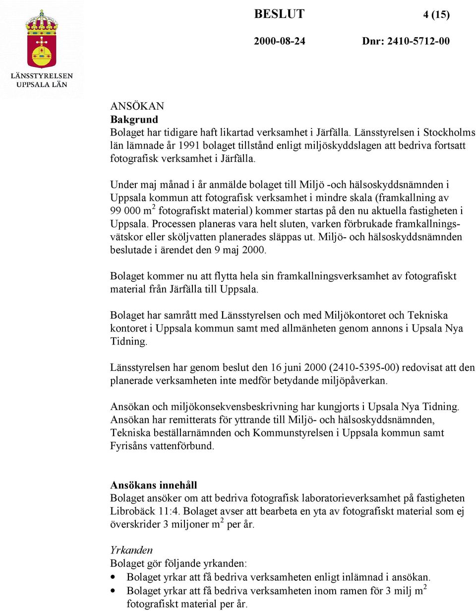 Under maj månad i år anmälde bolaget till Miljö -och hälsoskyddsnämnden i Uppsala kommun att fotografisk verksamhet i mindre skala (framkallning av 99 000 m 2 fotografiskt material) kommer startas på