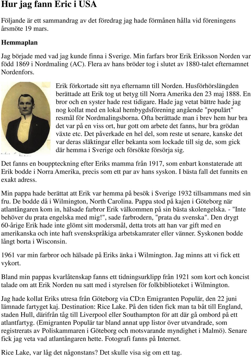 Husförhörslängden berättade att Erik tog ut betyg till Norra Amerika den 23 maj 1888. En bror och en syster hade rest tidigare.