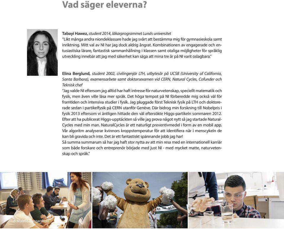 Kombinationen av engagerade och entusiastiska lärare, fantastisk sammanhållning i klassen samt otaliga möjligheter för språklig utveckling innebär att jag med säkerhet kan säga att mina tre år på NI