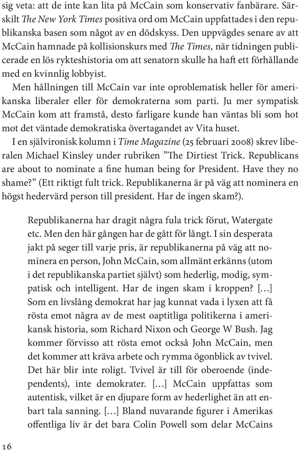 Men hållningen till McCain var inte oproblematisk heller för amerikanska liberaler eller för demokraterna som parti.
