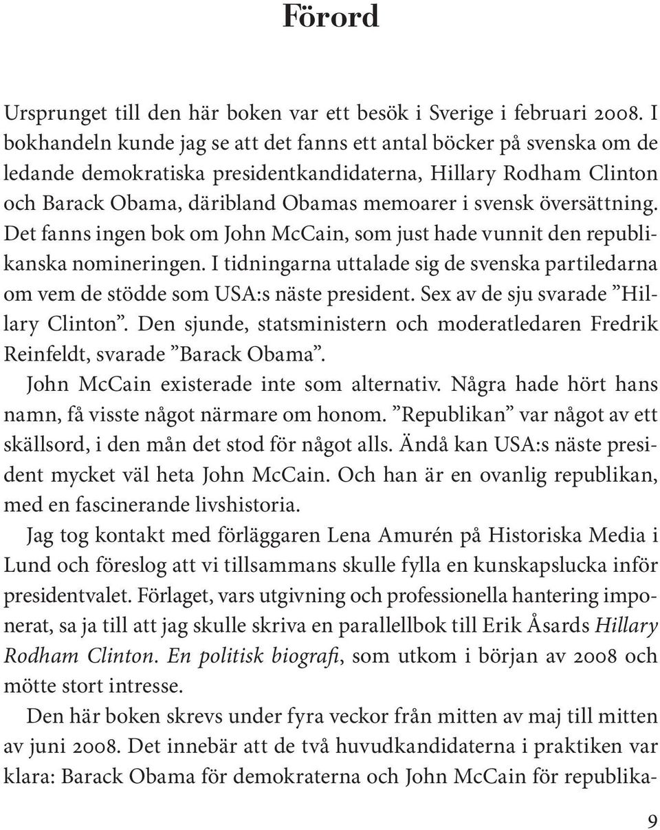 översättning. Det fanns ingen bok om John McCain, som just hade vunnit den republikanska nomineringen. I tidningarna uttalade sig de svenska partiledarna om vem de stödde som USA:s näste president.