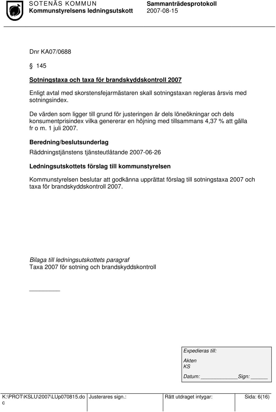 Beredning/beslutsunderlag Räddningstjänstens tjänsteutlåtande 2007-06-26 Ledningsutskottets förslag till kommunstyrelsen Kommunstyrelsen beslutar att godkänna upprättat förslag till