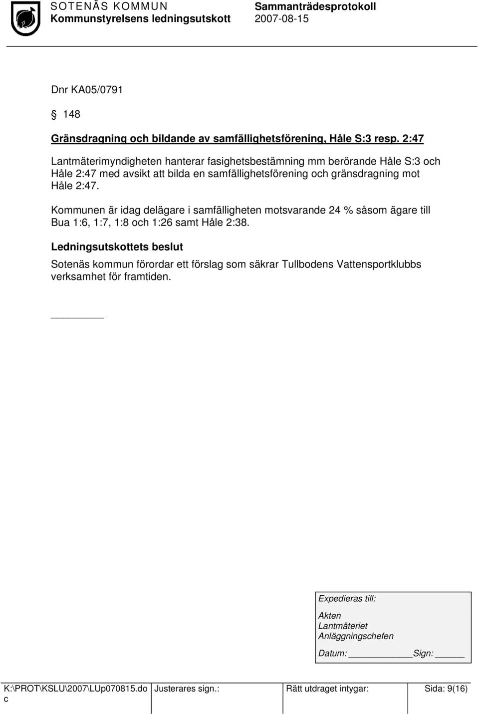 gränsdragning mot Håle 2:47. Kommunen är idag delägare i samfälligheten motsvarande 24 % såsom ägare till Bua 1:6, 1:7, 1:8 oh 1:26 samt Håle 2:38.