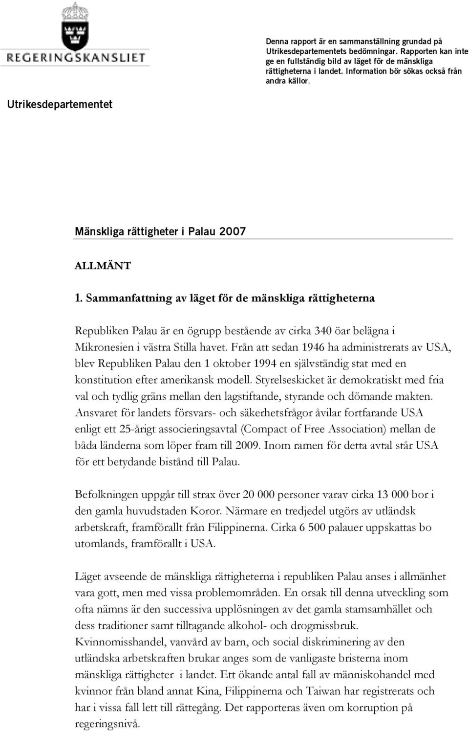 Sammanfattning av läget för de mänskliga rättigheterna Republiken Palau är en ögrupp bestående av cirka 340 öar belägna i Mikronesien i västra Stilla havet.