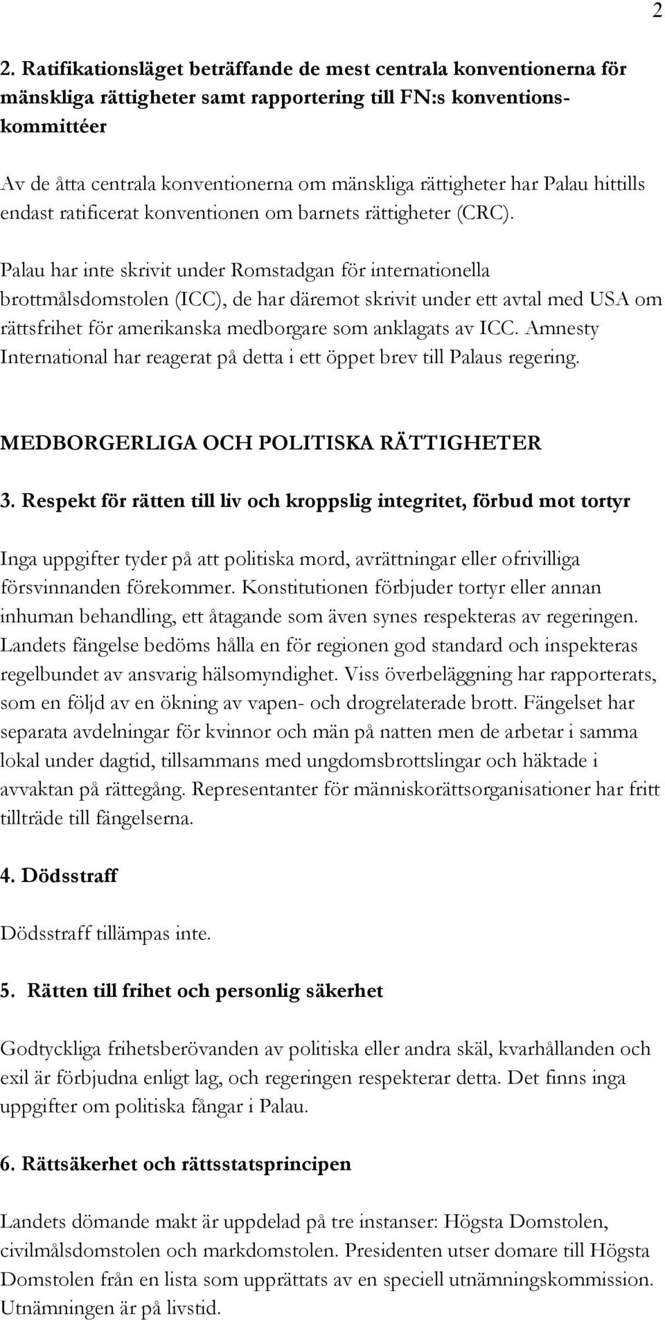 Palau har inte skrivit under Romstadgan för internationella brottmålsdomstolen (ICC), de har däremot skrivit under ett avtal med USA om rättsfrihet för amerikanska medborgare som anklagats av ICC.