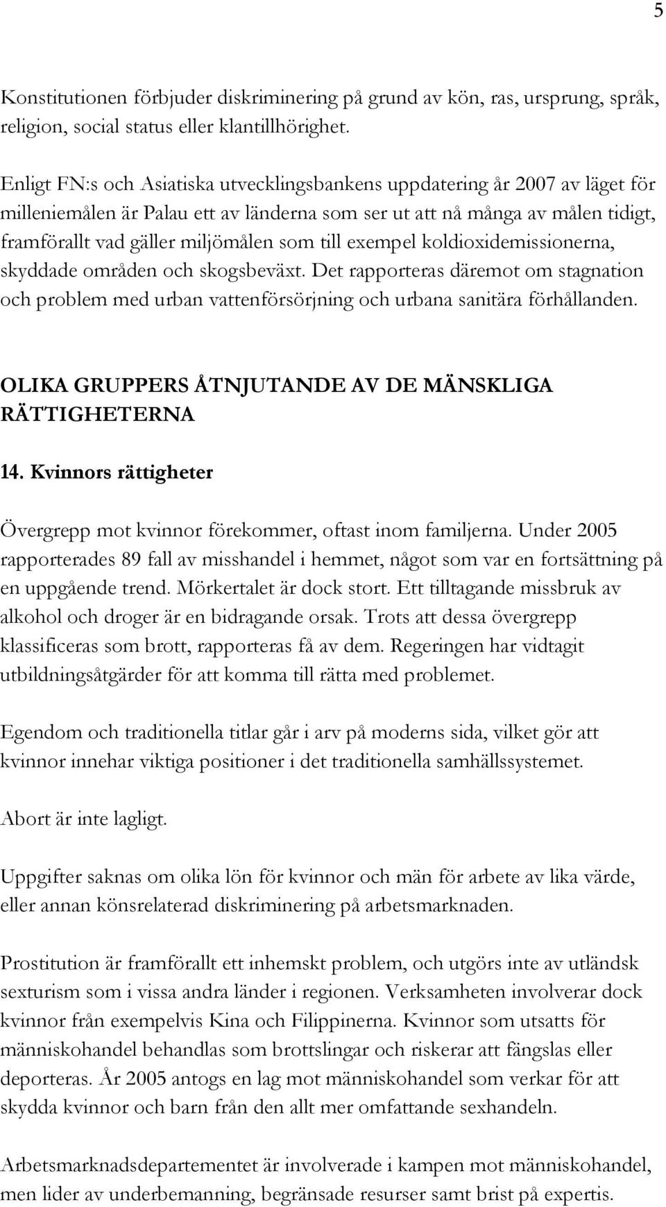 till exempel koldioxidemissionerna, skyddade områden och skogsbeväxt. Det rapporteras däremot om stagnation och problem med urban vattenförsörjning och urbana sanitära förhållanden.