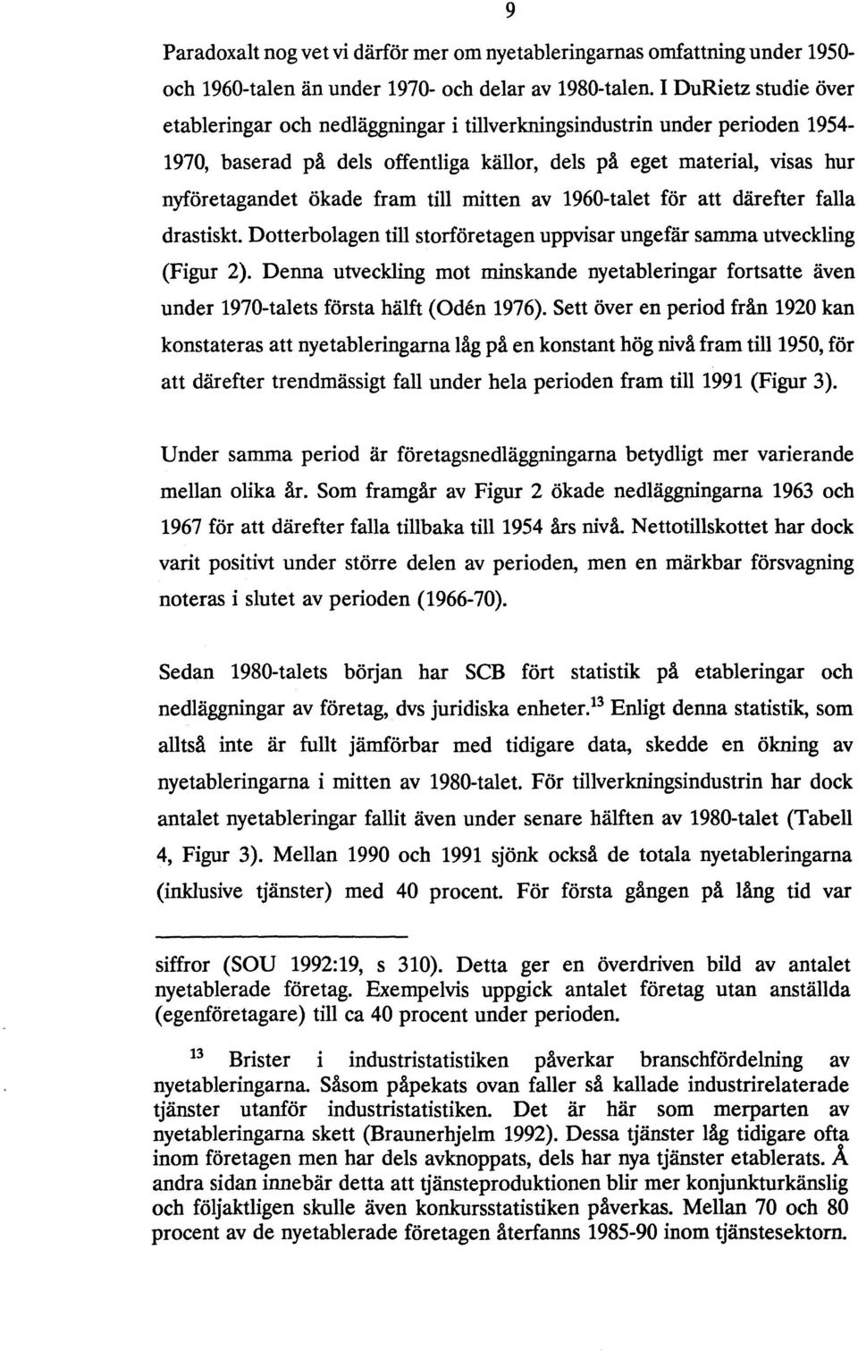 till mitten av 1960-talet för att därefter falla drastiskt. Dotterbolagen till storföretagen uppvisar ungefär samma utveckling (Figur 2).