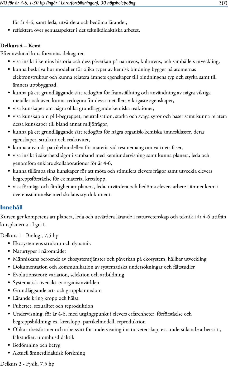 elektronstruktur och kunna relatera ämnets egenskaper till bindningens typ och styrka samt till ämnets uppbyggnad, kunna på ett grundläggande sätt redogöra för framställning och användning av några