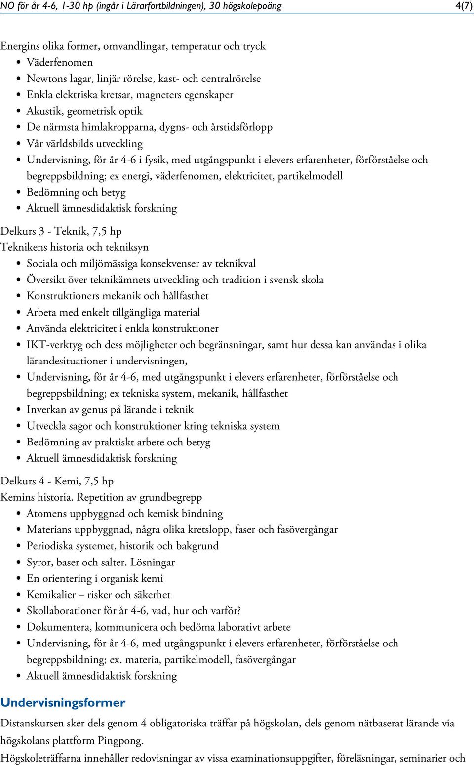 fysik, med utgångspunkt i elevers erfarenheter, förförståelse och begreppsbildning; ex energi, väderfenomen, elektricitet, partikelmodell Bedömning och betyg Delkurs 3 - Teknik, 7,5 hp Teknikens