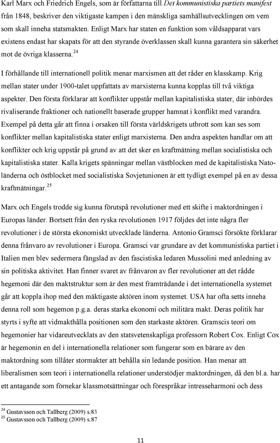 24 I förhållande till internationell politik menar marxismen att det råder en klasskamp. Krig mellan stater under 1900-talet uppfattats av marxisterna kunna kopplas till två viktiga aspekter.