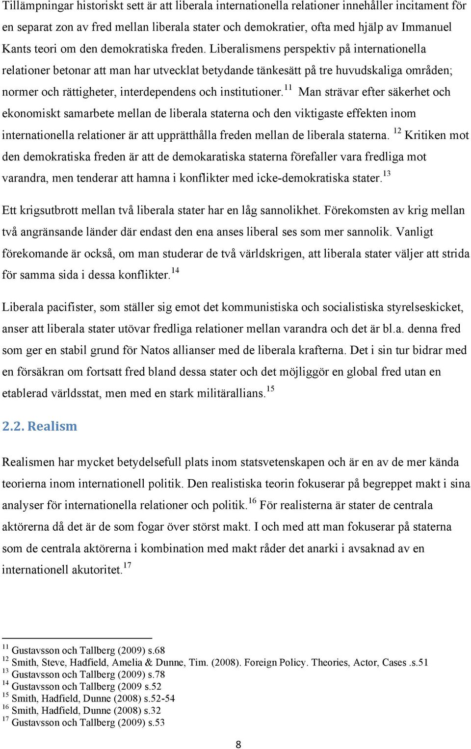 Liberalismens perspektiv på internationella relationer betonar att man har utvecklat betydande tänkesätt på tre huvudskaliga områden; normer och rättigheter, interdependens och institutioner.