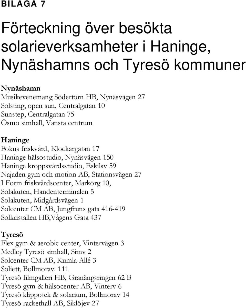 Stationsvägen 27 I Form friskvårdscenter, Markörg 10, Solakuten, Handenterminalen 5 Solakuten, Midgårdsvägen 1 Solcenter CM AB, Jungfruns gata 416-419 Solkristallen HB,Vågens Gata 437 Tyresö Flex gym