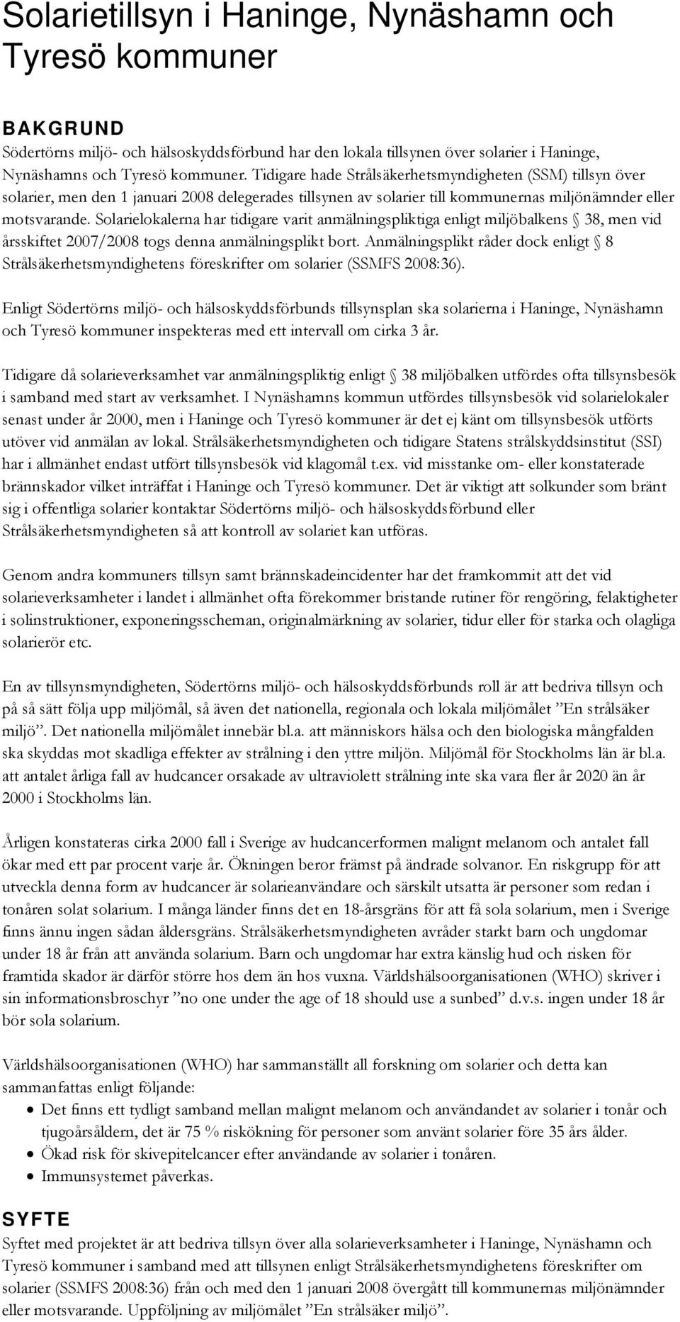 Solarielokalerna har tidigare varit anmälningspliktiga enligt miljöbalkens 38, men vid årsskiftet 2007/2008 togs denna anmälningsplikt bort.