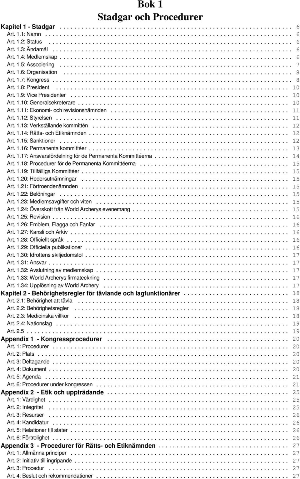 .. 12 Art. 1.14: Rätts- och Etiknämnden... 12 Art. 1.15: Sanktioner... 12 Art. 1.16: Permanenta kommittéer... 13 Art. 1.17: Ansvarsfördelning för de Permanenta Kommittéerna... 14 Art. 1.18: Procedurer för de Permanenta Kommittéerna.