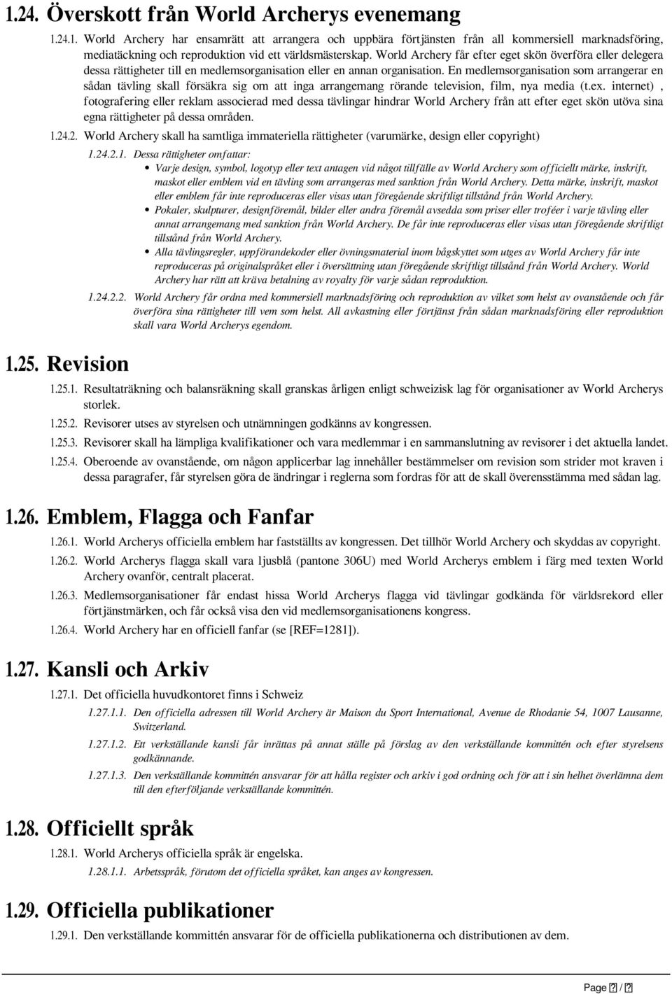 En medlemsorganisation som arrangerar en sådan tävling skall försäkra sig om att inga arrangemang rörande television, film, nya media (t.ex.