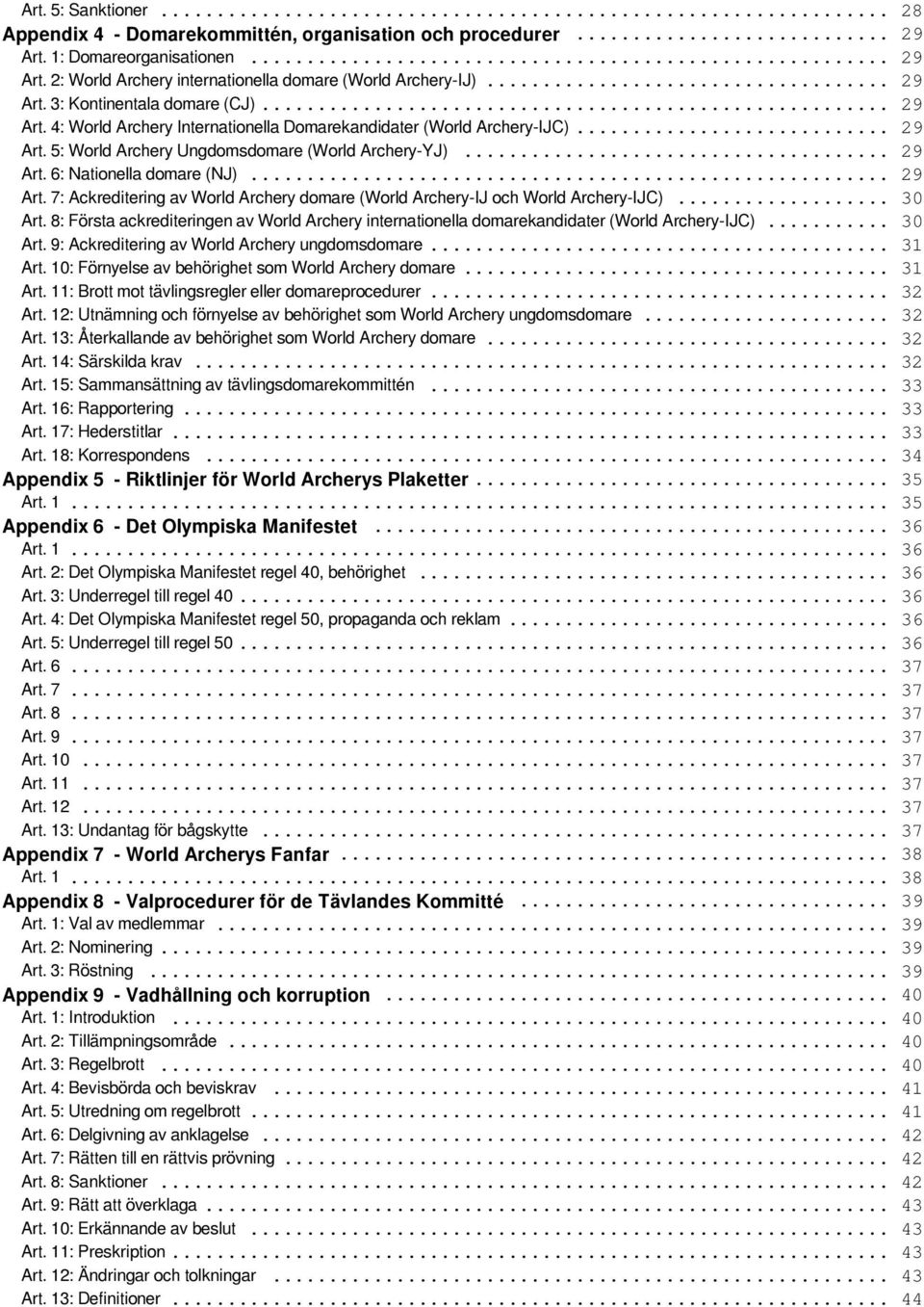 .. 30 Art. 8: Första ackrediteringen av World Archery internationella domarekandidater (World Archery-IJC)... 30 Art. 9: Ackreditering av World Archery ungdomsdomare... 31 Art.