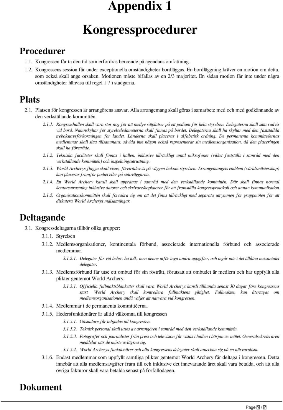 7 i stadgarna. Plats 2.1. Platsen för kongressen är arrangörens ansvar. Alla arrangemang skall göras i samarbete med och med godkännande av den verkställande kommittén. Deltagande 2.1.1. Kongresshallen skall vara stor nog för att medge sittplatser på ett podium för hela styrelsen.
