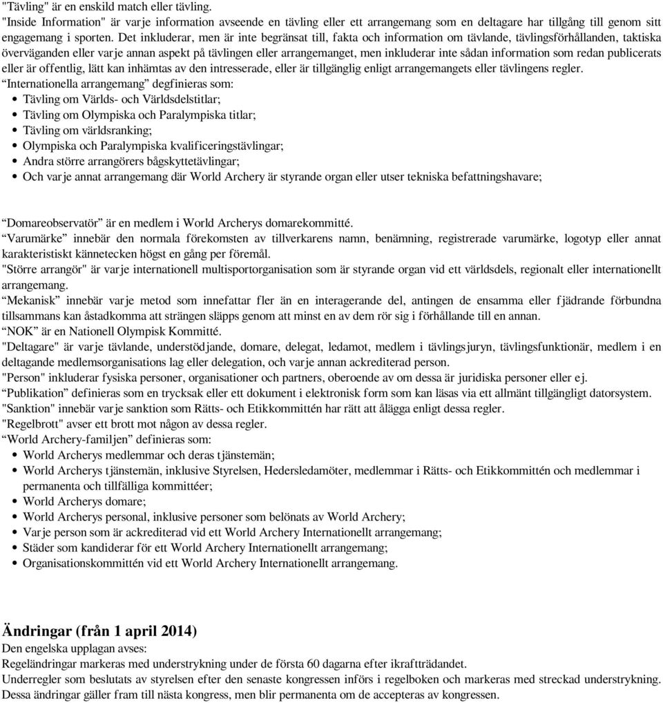 inte sådan information som redan publicerats eller är offentlig, lätt kan inhämtas av den intresserade, eller är tillgänglig enligt arrangemangets eller tävlingens regler.