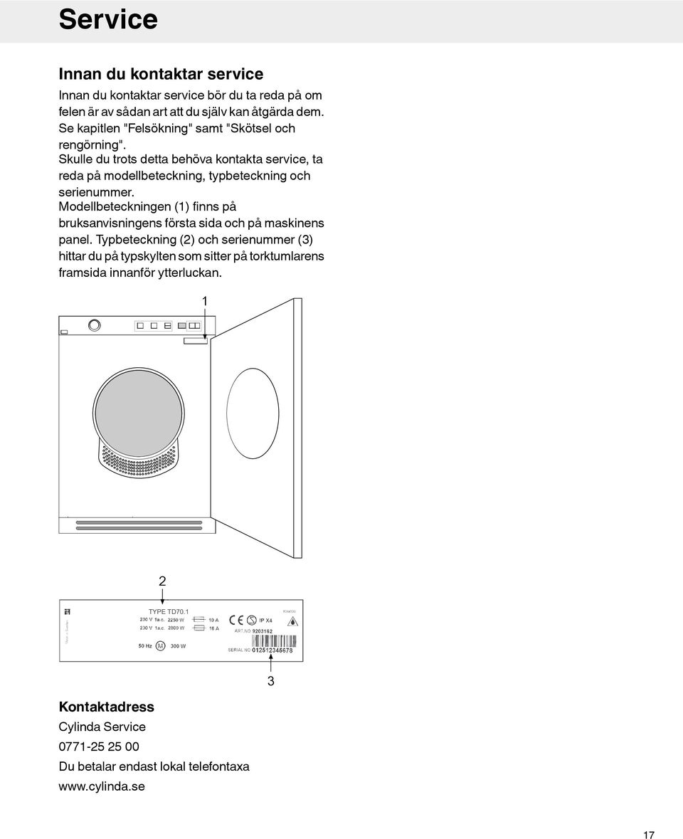 Skulle du trots detta behöva kontakta service, ta reda på modellbeteckning, typbeteckning och serienummer.