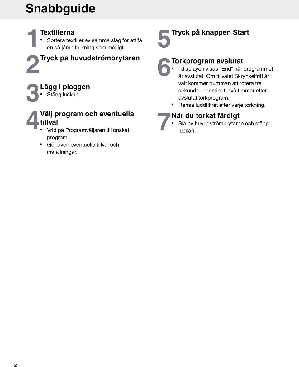 Gör även eventuella tillval och inställningar. 5Tryck på knappen Start 6Torkprogram avslutat I displayen visas End när programmet är avslutat.