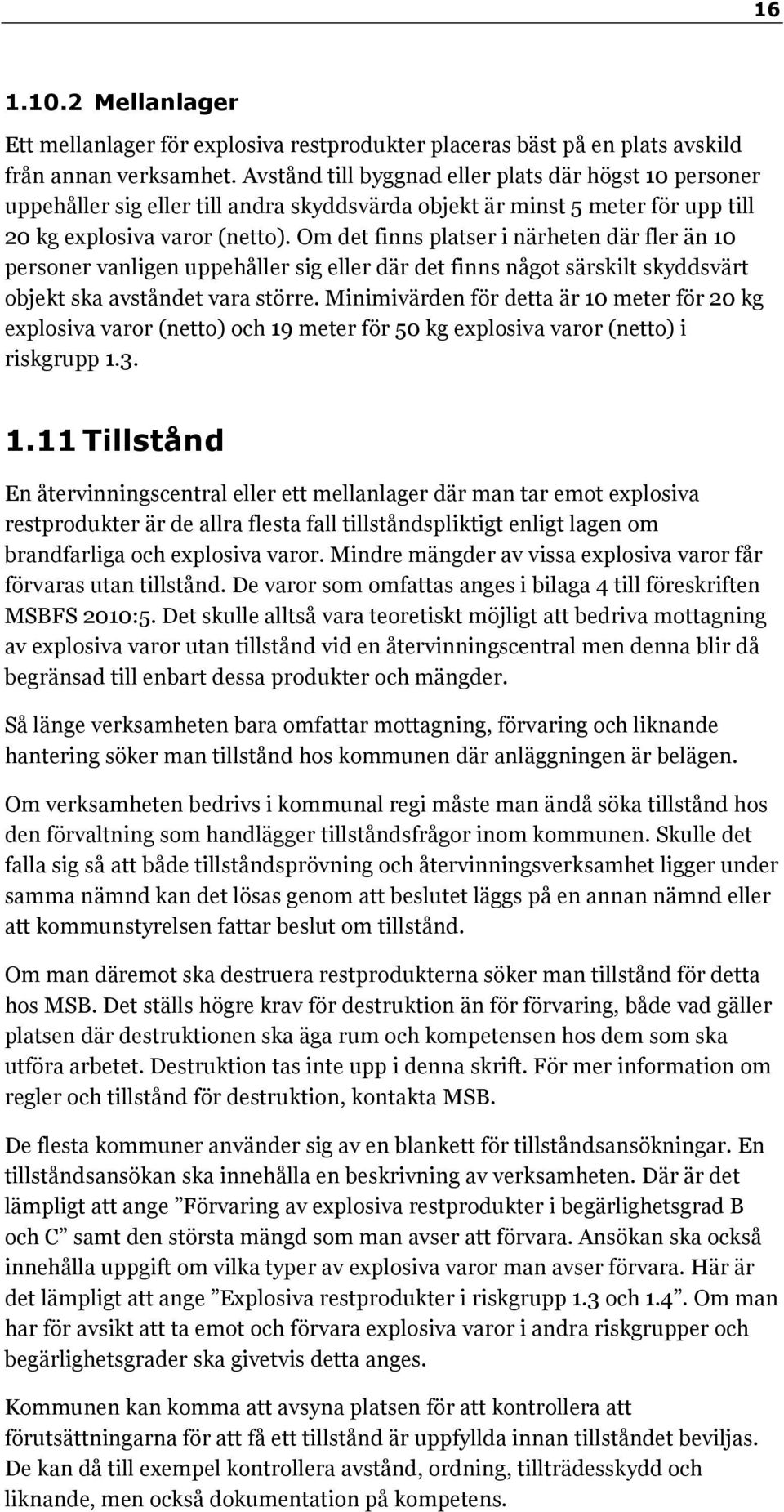 Om det finns platser i närheten där fler än 10 personer vanligen uppehåller sig eller där det finns något särskilt skyddsvärt objekt ska avståndet vara större.