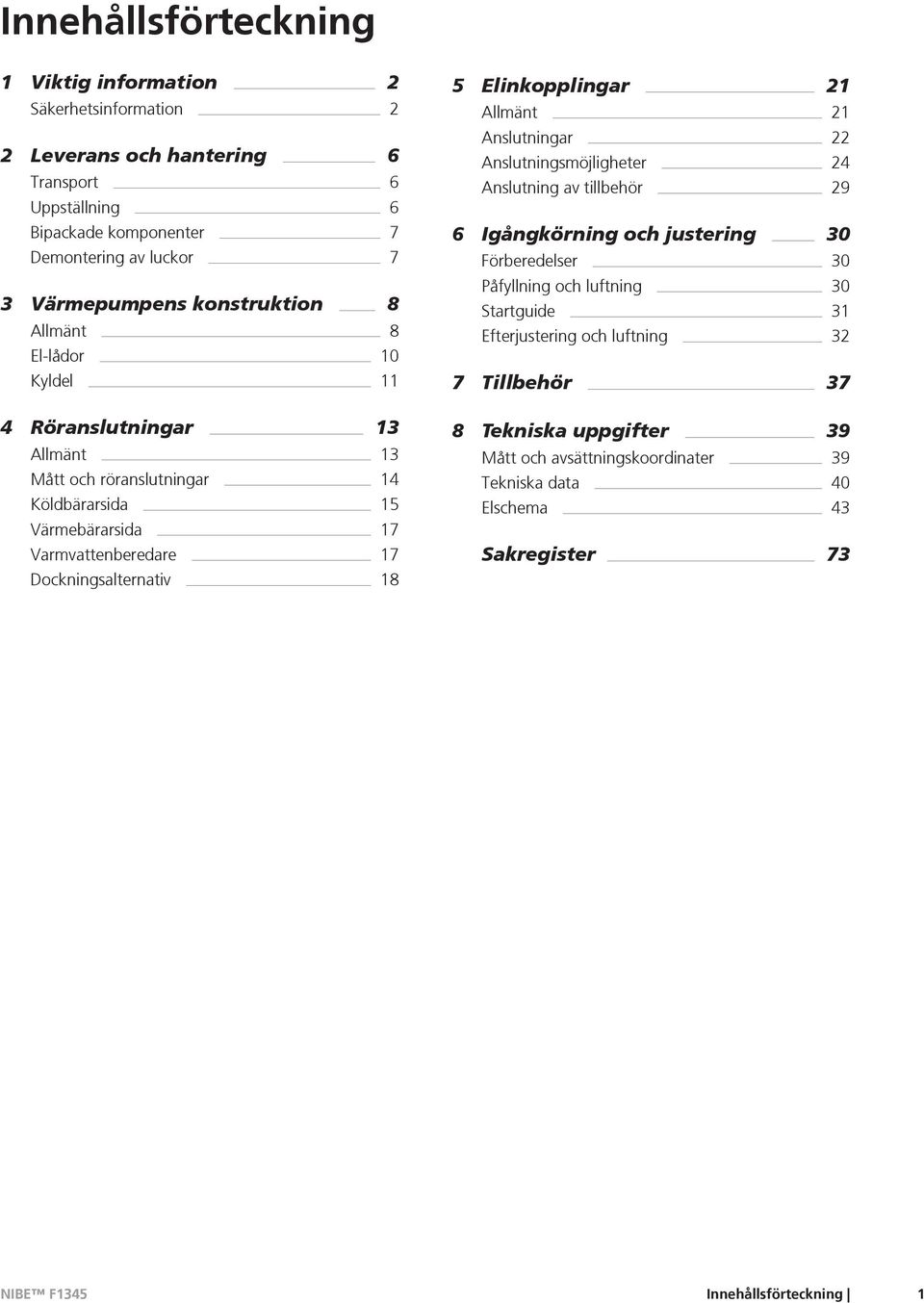 Dockningsalternativ 18 5 Elinkopplingar 21 Allmänt 21 Anslutningar 22 Anslutningsmöjligheter 24 Anslutning av tillbehör 29 6 Igångkörning och justering 30 Förberedelser 30 Påfyllning