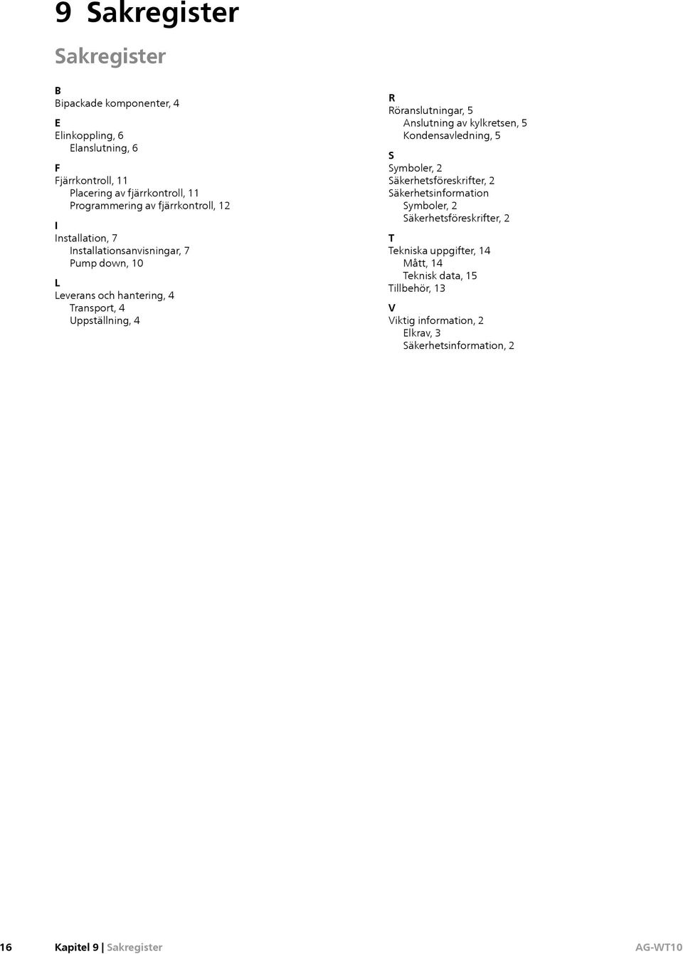 4 R Röranslutningar, 5 Anslutning av kylkretsen, 5 Kondensavledning, 5 S Symboler, 2 Säkerhetsföreskrifter, 2 Säkerhetsinformation Symboler, 2