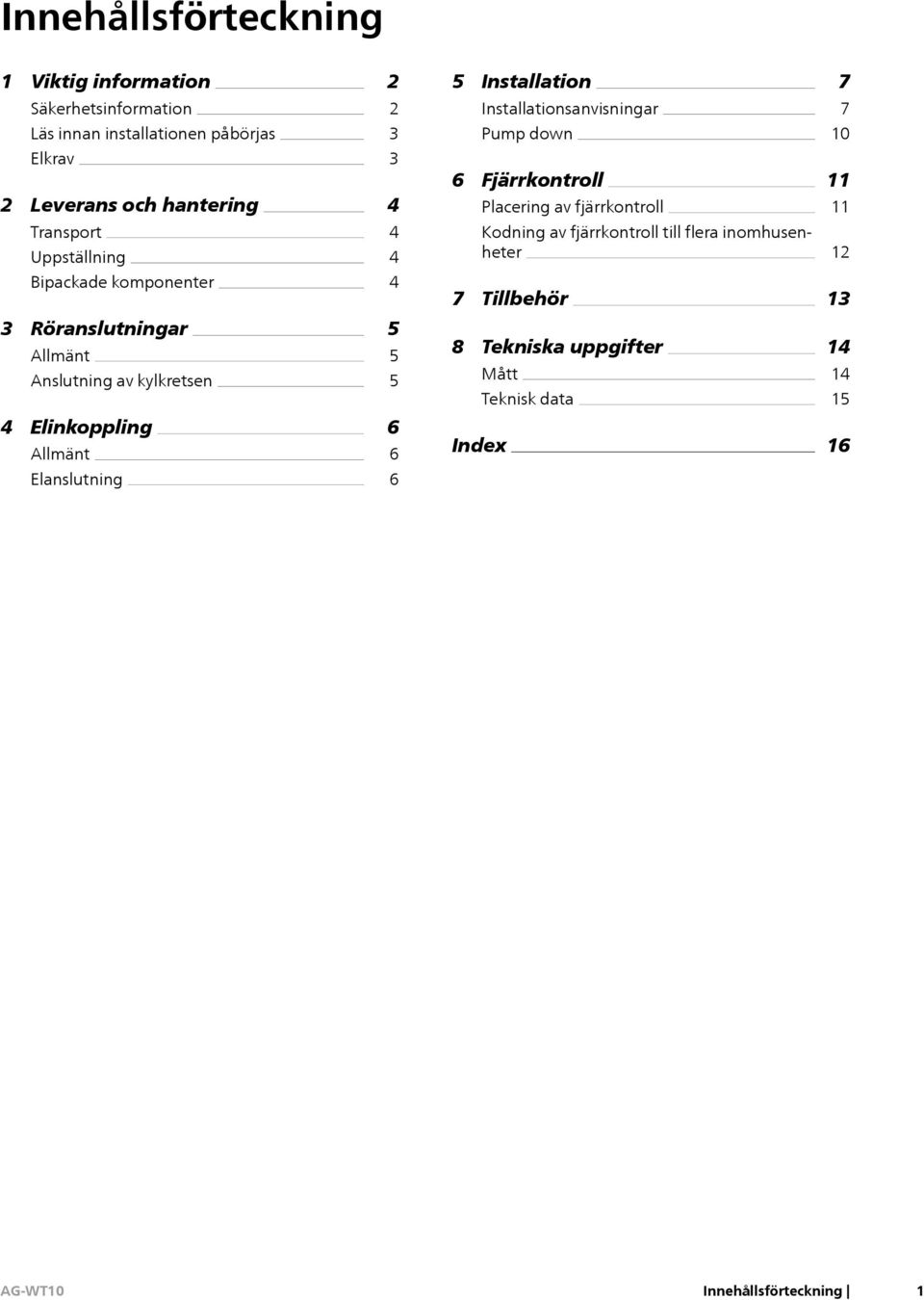 Kodning av fjärrkontroll till flera inomhusenheter 12 Bipackade komponenter 4 7 Tillbehör 13 3 Röranslutningar Allmänt Anslutning av