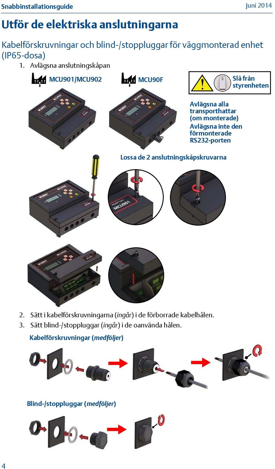 inte den förmonterade RS232-porten Lossa de 2 anslutningskåpskruvarna 2.