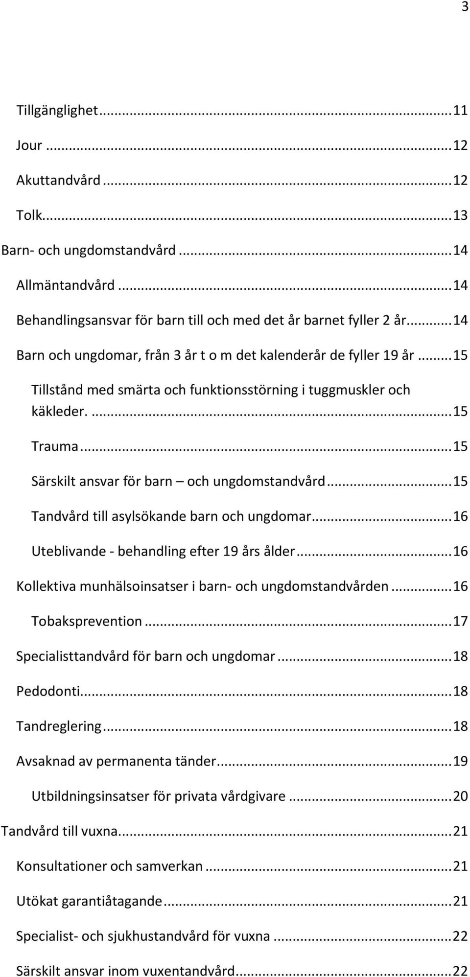 .. 15 Särskilt ansvar för barn och ungdomstandvård... 15 Tandvård till asylsökande barn och ungdomar... 16 Uteblivande - behandling efter 19 års ålder.