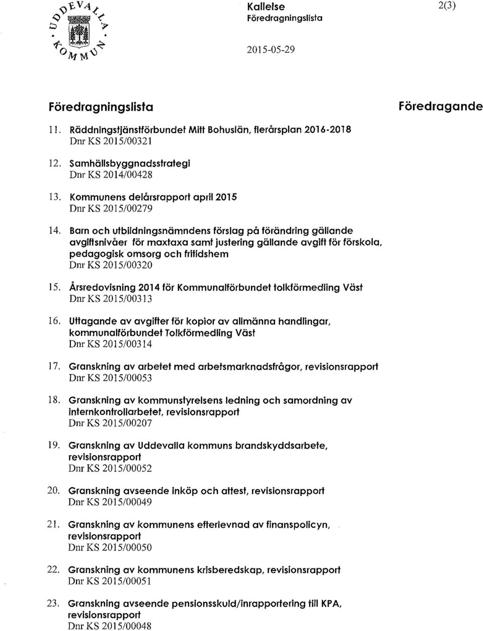 Barn och utbildningsnämndens förslag på förändring gällande avgiftsnivåer för maxtaxa samt justering gällande avgift för förskola, pedagogisk omsorg och frilidshem Dnr KS 2015/00320 15.