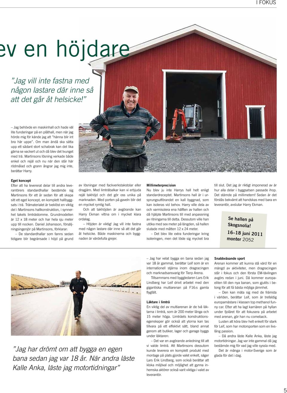 Om man ändå ska sätta upp ett sådant stort schabrak kan det lika gärna se vackert ut och då blev det tvunget med trä.