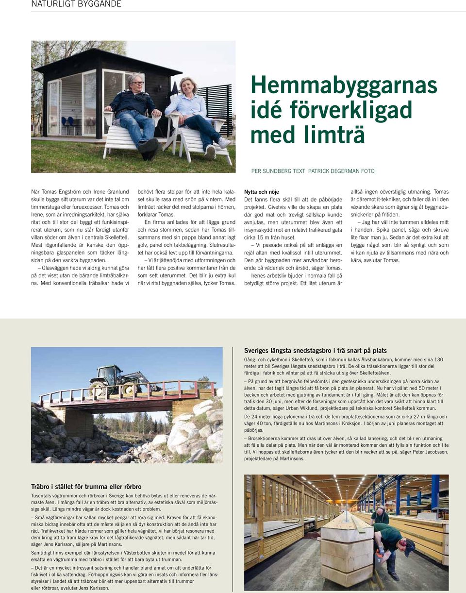 Tomas och Irene, som är inredningsarkitekt, har själva ritat och till stor del byggt ett funkisinspirerat uterum, som nu står färdigt utanför villan söder om älven i centrala Skellefteå.