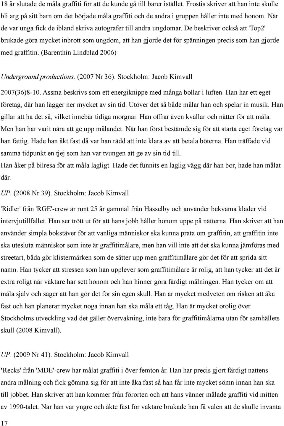 När de var unga fick de ibland skriva autografer till andra ungdomar.