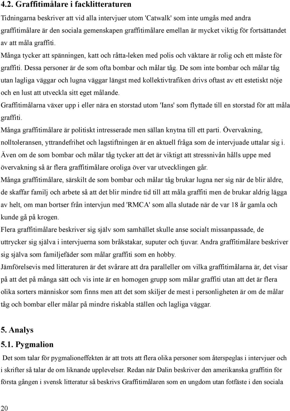 Dessa personer är de som ofta bombar och målar tåg.
