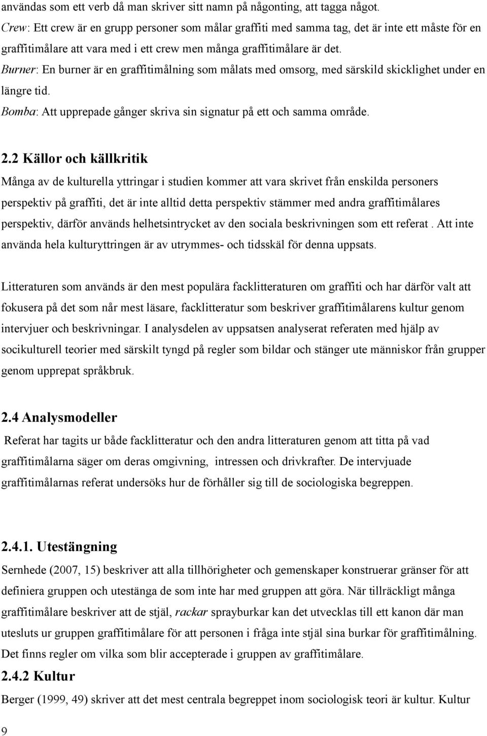 Burner: En burner är en graffitimålning som målats med omsorg, med särskild skicklighet under en längre tid. Bomba: Att upprepade gånger skriva sin signatur på ett och samma område. 2.
