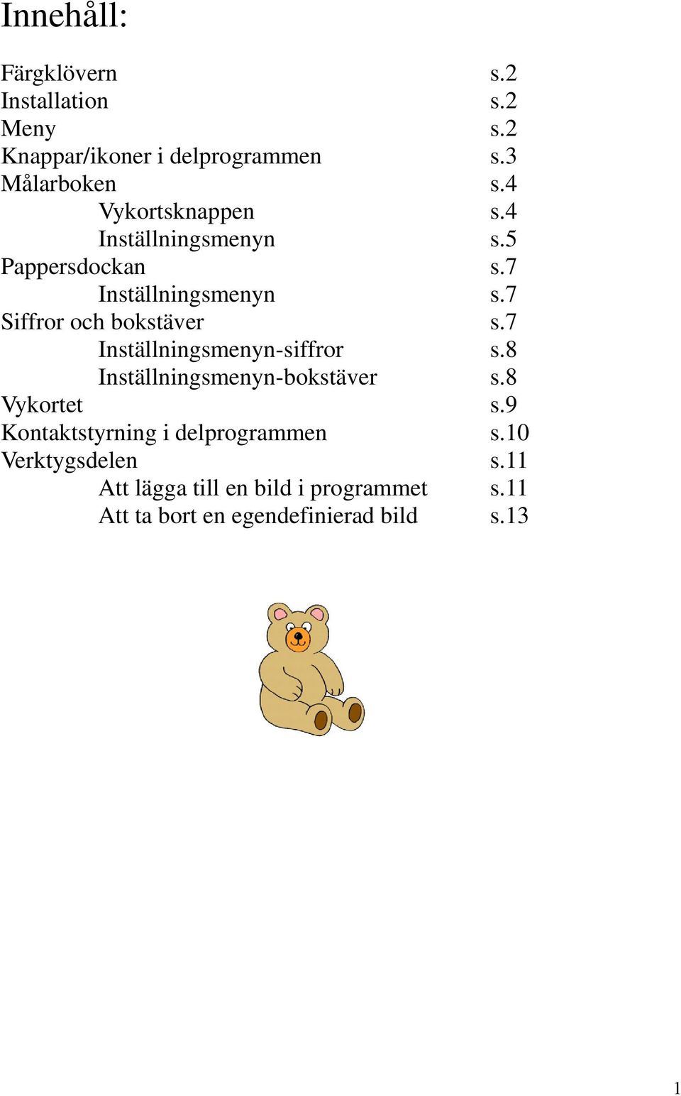 7 Siffror och bokstäver s.7 Inställningsmenyn-siffror s.8 Inställningsmenyn-bokstäver s.8 Vykortet s.